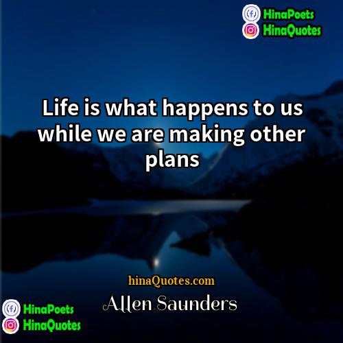 Allen Saunders Quotes | Life is what happens to us while